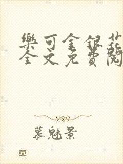 乐可金银花在线全文免费阅读冷门书屋无弹窗