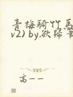 青梅骑竹马(1v2) by欲归笔趣阁