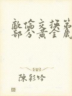 敌伦交换第11部分黄金岁月