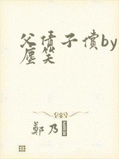 父债子偿by红尘笑