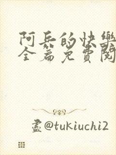 阿兵的快乐生活全篇免费阅读封面