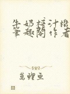 牛奶榨汁机po笔趣阁作者炖一碗汤苏清