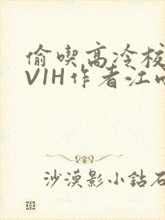 偷吃高冷校草1V1H作者江雨