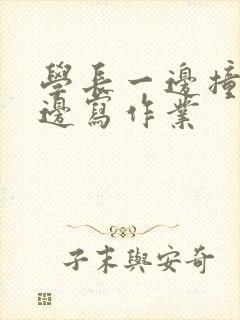 学长一边撞我一边写作业