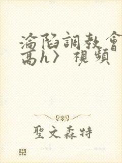 沦陷调教会所〈高h〉视频