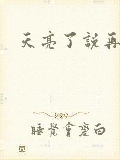 天亮了说再见