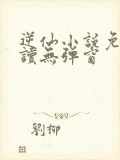 逆仙小说免费阅读无弹窗