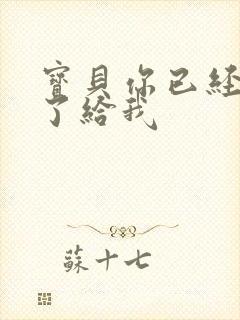 宝贝你已经长大了给我