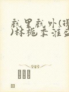 戏里戏外(现场)林栀季淮盛笔趣阁封面