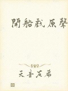 开船戏原声叫
