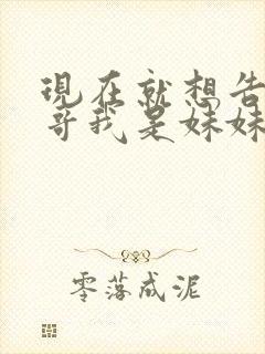 现在就想告诉哥哥我是妹妹
