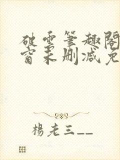 破云笔趣阁无弹窗未删减免费阅读