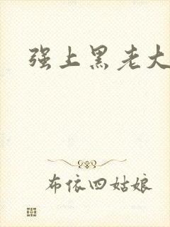 强上黑老大