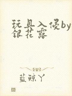 玩具入侵by金银花露