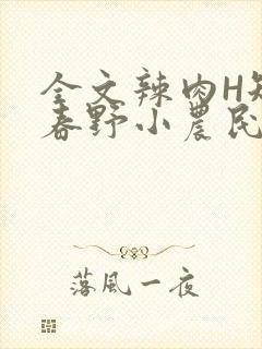 全文辣肉H短篇春野小农民