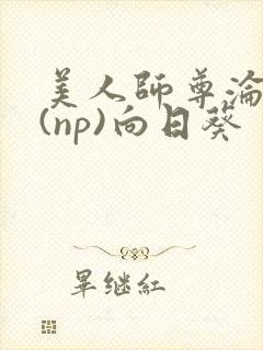 美人师尊沦陷记(np)向日葵
