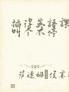 插得英语课代表叫个不停