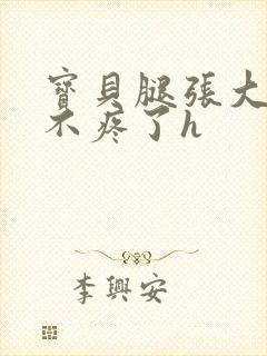 宝贝腿张大点就不疼了h