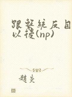 跟系统反目成仇以后(np)