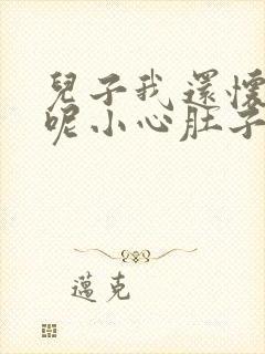 儿子我还怀着孕呢小心肚子