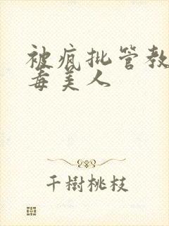 被疯批管教的恶毒美人