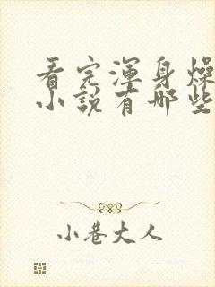 看完浑身燥热的小说有哪些