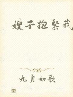 嫂子抱紧我