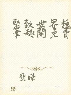 紧致世界魏承泽笔趣阁免费阅读