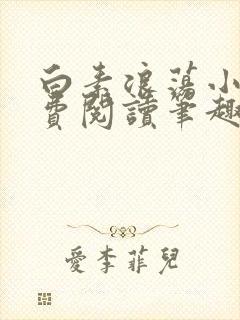 白素浪荡小说免费阅读笔趣阁