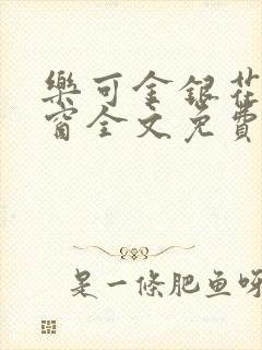乐可金银花无弹窗全文免费阅读