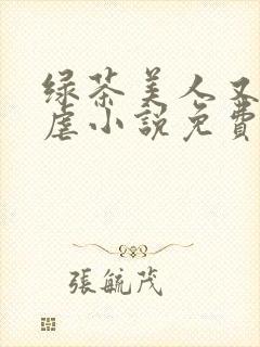 绿茶美人又在求虐小说免费阅读笔趣阁