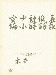 空少被机长狂躁俩小时的故事