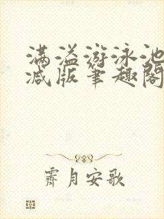 满溢游泳池无删减版笔趣阁小说