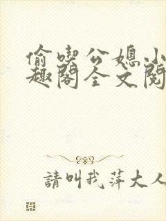 偷吃公媳小说笔趣阁全文阅读