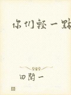 你们轻一点