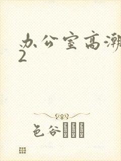办公室高潮秘书2
