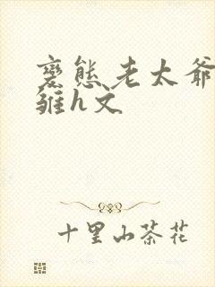 变态老太爷调教雏h文封面