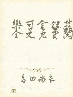 乐可金银花在线全文免费阅读笔趣阁