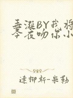 垂涎BY我将在今夜吻你小说免费阅读