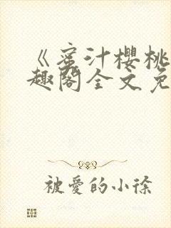《蜜汁樱桃》笔趣阁全文免费阅读