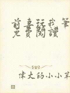 前妻玩我笔趣阁免费阅读