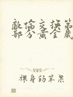 敌伦交换第11部分黄金岁月
