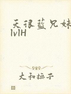 天很蓝兄妹骨科lvlH
