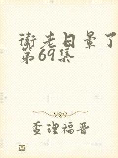 卫老日晕了淑蓉第69集