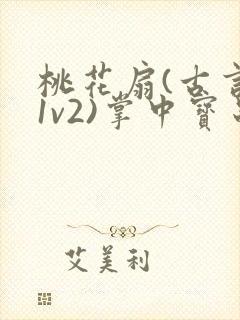 桃花扇(古言,1v2)掌中宝串串香