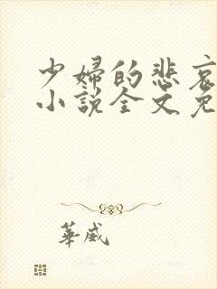 少妇的悲哀榆木小说全文免费阅读笔趣阁下载