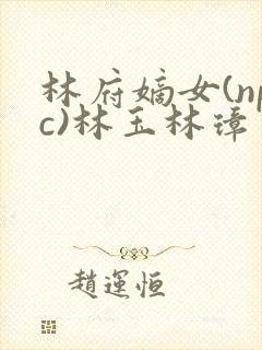 林府嫡女(npc)林玉林璋封面
