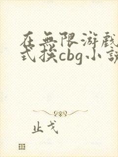 在无限游戏里花式挨cbg小说