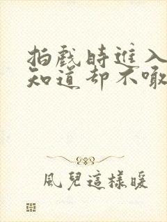 拍戏时进入导演知道却不喊停