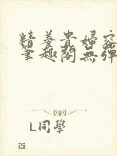 精养贵妇容子君笔趣阁无弹窗
